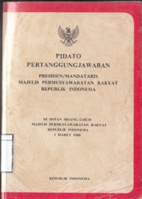 Pidato Pertanggungjawaban Presiden/Mandataris Majelis Permusyawaratan Rakyat Republik Indonesia: di depan Sidang Umum Majelis Permusyawaratan Rakyat Repulik Indonesia: 1 Maret 1988