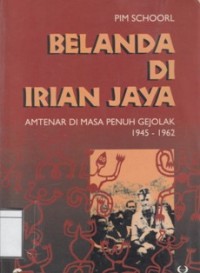 Belanda di Irian Jaya : Amtenar di Masa Penuh Gejola 1945 - 1962