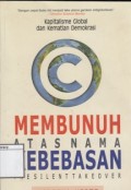 Membunuh Atas Nama Kebebasan : kapitalisme global dan kematian demokrasi