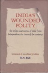Image of India's Wounded Polity : the whips and scorns of time from independence to turn of the century : testimony of an ordinary Indian