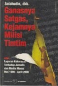 Ganasnya Satgas, Kejamnya Milisi Timtim : Laporan Kekerasan Terhadap Jurnalis dan Media Massa Mei 1999 - April 2000