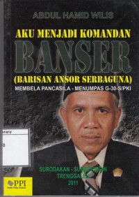 Aku Menjadi Komandan Banser (Barisan Ansor Serbaguna) : Membela pancasila-Menumpas G-30-S/PKI