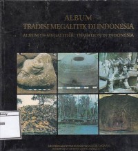 Album Tradisi Megalitik Di Indonesia = Album Of Megalithic Tradition In Indonesia