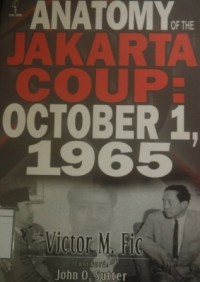 Anatomy of the Jakarta Coup: October 1, 1965: The collusion with China which destroyed the army command, president Sukarno and the communist party of Indonesia