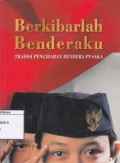 Berkibarlah Benderaku: Tradisi Pengibaran Bendera Pusaka