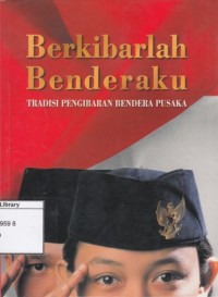 Berkibarlah Benderaku: Tradisi Pengibaran Bendera Pusaka