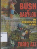 Bush in Babylon: The Recolonisation of Iraq