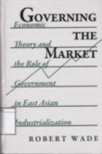 Image of Governing the Market: Economic Theory and the Role of Government in East Asian Industrialization
