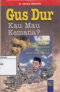Gus Dur Kau Mau Kemana : telaah kritis atas Pemikiran dan Politik Keagamaan Presiden Abdurrahman Wahid