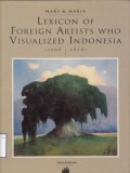 Haks & Maris: lexicon of foreign artists who visualized Indonesia, 1600-1950 : surveying painters, watercolourists, draughtsmen, sculptors, illustrators, graphic, and industrial artists