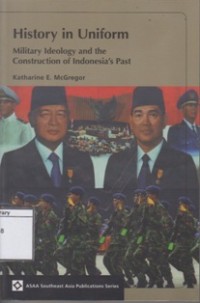 History in Uniform: Military Ideology and the Construction of Indonesia's Past