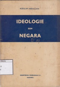 Ideologie dan Negara : Pidato Pengantar Sekdjen Kempen Roeslan Abdulgani pada Pembukaan Pendidikan Staf Pegawai Kementrian Penerangan Angkatan Ke-3 di Djakarta pada tgl. 10 Maret 1954
