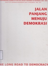 Jalan Panjang Menuju Demokrasi: Buku foto gerakan masyarakat sipil di Indonesia, 1965-2001 = The Long Road to Democracy: A photographic journey of the civil society movement in Indonesia, 1965-2001