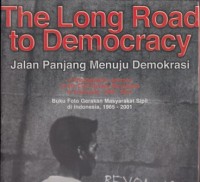 Jalan panjang menuju demokrasi: buku foto gerakan masyarakat sipil di Indonesia, 1965-2001 = The long road to democracy : a photographic journey of the civil society movement in Indonesia, 1965-2001