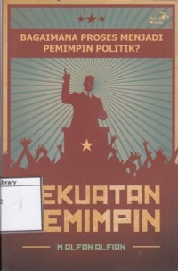 Kekuatan Pemimpin: Bagaimana Proses Menjadi Pemimpin Politik?