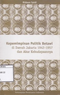 Kepemimpinan Politik Betawi: di Daerah Jakarta 1942-1957 dan Akar Kebudayaanya