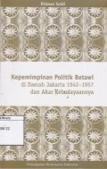 Kepemimpinan Politik Betawi: di Daerah Jakarta 1942-1957 dan Akar Kebudayaannya