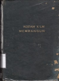 Kodam X/LM membangun : diterbitkan dalam rangka peringatan ulang tahun Kodam X/LM jang ke-IV (17-VII-1958 - 17-VII-1962)