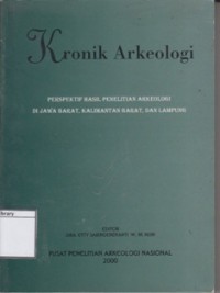 Kronik Arkeologi: Perspektif Hasil penelitian Arkeologi di Jawa Barat, Kalimanatan barat, dan Lampung