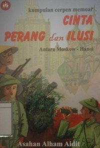 Cinta, Perang dan Ilusi: Kumpulan cerpen memoar antara Moskow-Hanoi
