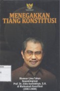 Menegakkan Tiang Konstitusi: Memoar Lima Tahun Kepemimpinan Prof. Dr. Jimly Asshiddiqie, S.H. di Mahkamah Konstitusi (2003-2008)