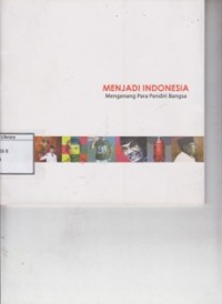 Menjadi Indonesia: Mengenang Para Pendiri Bangsa