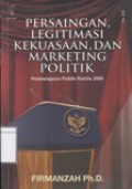 Persaingan, Legitimasi, Kekuasaan, dan Marketing Politik: Pembelajaran Politik Pemilu 2009