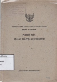 Presiden Sukarno pada Rapat Raksasa Front Nasional: Politik Kita adalah Politik Konfrontasi!: Amanat Presiden Sukarno pada Rapat Raksasa Front Nasional Mengganjang Malaysia di Istana Olahraga Gelora Bung Karno, Senajan, Djakarta, pada tanggal 27 Djuli 1963