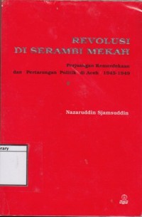 Revolusi di Serambi Mekah: Perjuangan Kemerdekaan dan Pertarungan Politik di Aceh 1945-1949