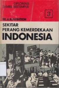 Sekitar Perang Kemerdekaan Indonesia : Diplomasi atau Bertempur