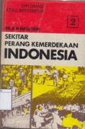 Sekitar Perang Kemerdekaan Indonesia : Diplomasi atau Bertempur