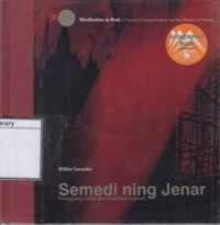 Semedi ning Jenar: Panggung Tafsir dan Kearifan Sejarah = Meditation in Red: A theatre of interpretations and the wisdom of history