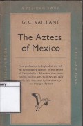 The Aztecs of Mexico : Origin, Rise And Fall Of The Aztec Nation