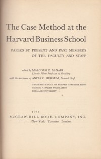 The Case Method at the Harvard Business School: Papers by Present and Past Members of the Faculty and Staff