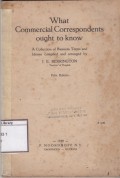 What Commercial Correspondents Ought to Know : A Collection of Business Terms and Idioms Compiled and Arranged by J. E Berrington