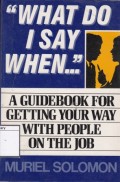 What do I say when : a guidebook for getting your way with people on the job
