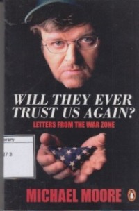 Will They Ever Trust Us Again: Letters from the War Zone to Michael Moore