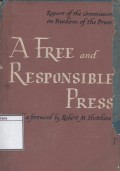 A Free and Responsible Press: A General Report on Mass Communication: Newspapers, Radio, Motion Pictures, Magazines, and Books