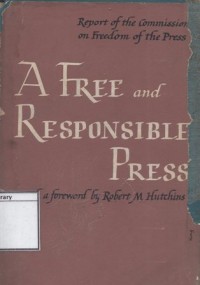 A Free and Responsible Press: A General Report on Mass Communication: Newspapers, Radio, Motion Pictures, Magazines, and Books