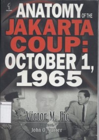 Anatomy of the Jakarta Coup: October 1, 1965: The collusion with China which destroyed the army command, president Sukarno and the communist party of Indonesia