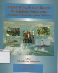 Batas wilayah dan situasi perbatasan Indonesia : ancaman terhadap integritas teritorial