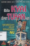Bila Kyai Dipertuhankan: membedah sikap beragama NU