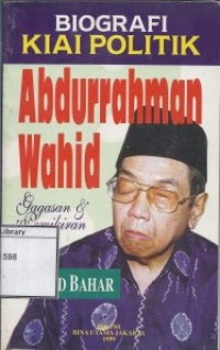 Biografi Kiai Politik Abdurrahman Wahid: Gagasan & Pemikiran