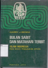 Bulan Sabit dan Matahari Terbit: Islam Indonesia Pada Masa Pendudukan Jepang