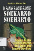 Di Bawah Bayang-Bayang Soekarno Soeharto: Tragedi politik Islam Indonesia dari orde lama hingga orde baru