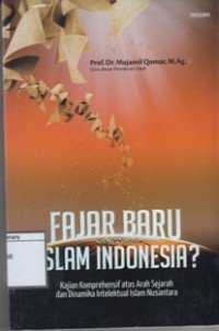 Fajar Baru Islam Indonesia?: Kajian Komprehensif atas Arah Sejarah dan Dinamika Intelektual Islam Nusantara
