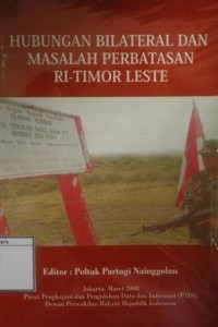 Hubungan Bilateral dan Masalah Perbatasan RI-Timor Leste