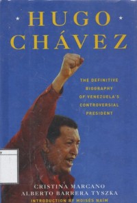 Hugo Chavez: The Definitive Biography of Venezuela's Controversial President