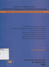 Indonesian Political Parties From party Machinery to Political Volunteerism (Reflections of Representatives of Seven Indonesian Political Parties 2008)