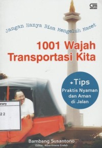 1001 Wajah Transportasi Kita: Jangan hanya bisa mengeluh macet, +tips praktis nyaman dan aman di jalan